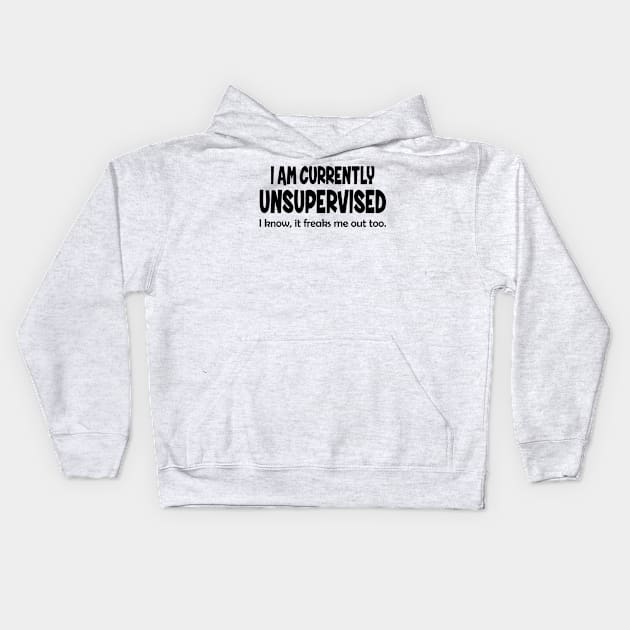 I Am Currently Unsupervised I Know It Freaks Me Out Too Kids Hoodie by Jhonson30